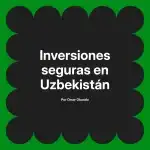 Inversiones seguras en Uzbekistán