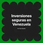 Inversiones seguras en Venezuela
