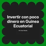 Invertir con poco dinero en Guinea Ecuatorial