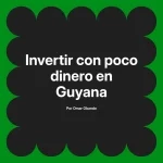 Invertir con poco dinero en Guyana
