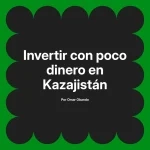 Invertir con poco dinero en Kazajistán