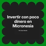 Invertir con poco dinero en Micronesia