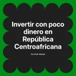 Invertir con poco dinero en República Centroafricana