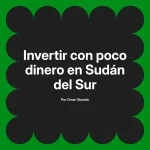 Invertir con poco dinero en Sudán del Sur