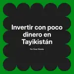 Invertir con poco dinero en Tayikistán