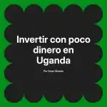 Invertir con poco dinero en Uganda