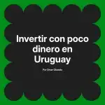 Invertir con poco dinero en Uruguay