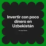 Invertir con poco dinero en Uzbekistán