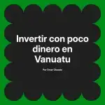 Invertir con poco dinero en Vanuatu