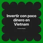 Invertir con poco dinero en Vietnam