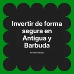 Invertir de forma segura en Antigua y Barbuda