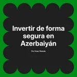 Invertir de forma segura en Azerbaiyán