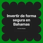 Invertir de forma segura en Bahamas