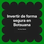 Invertir de forma segura en Botsuana