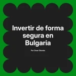 Invertir de forma segura en Bulgaria