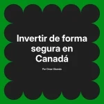 Invertir de forma segura en Canadá
