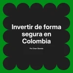 Invertir de forma segura en Colombia