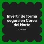 Invertir de forma segura en Corea del Norte
