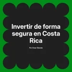 Invertir de forma segura en Costa Rica