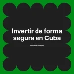 Invertir de forma segura en Cuba