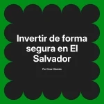 Invertir de forma segura en El Salvador
