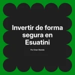 Invertir de forma segura en Esuatini