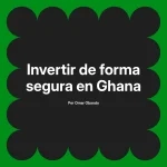 Invertir de forma segura en Ghana
