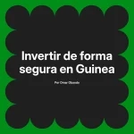 Invertir de forma segura en Guinea