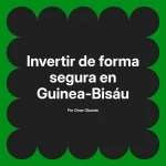 Invertir de forma segura en Guinea-Bisáu
