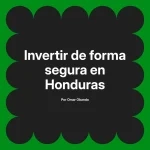 Invertir de forma segura en Honduras