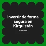 Invertir de forma segura en Kirguistán