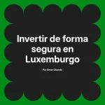 Invertir de forma segura en Luxemburgo
