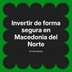Invertir de forma segura en Macedonia del Norte