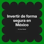 Invertir de forma segura en México
