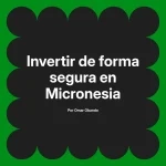 Invertir de forma segura en Micronesia