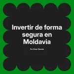 Invertir de forma segura en Moldavia