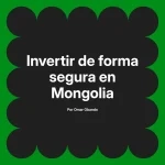 Invertir de forma segura en Mongolia