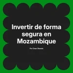 Invertir de forma segura en Mozambique