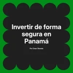Invertir de forma segura en Panamá