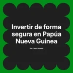 Invertir de forma segura en Papúa Nueva Guinea