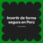 Invertir de forma segura en Perú