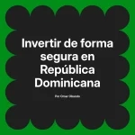Invertir de forma segura en República Dominicana