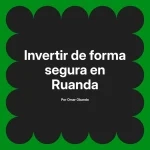 Invertir de forma segura en Ruanda