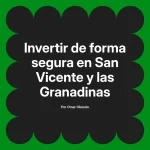 Invertir de forma segura en San Vicente y las Granadinas