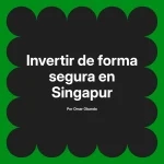 Invertir de forma segura en Singapur