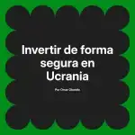 Invertir de forma segura en Ucrania