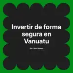 Invertir de forma segura en Vanuatu