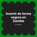 Invertir de forma segura en Zambia