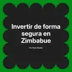 Invertir de forma segura en Zimbabue