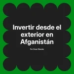 Invertir desde el exterior en Afganistán
